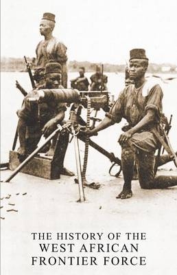 The History of the West African Frontier Force - A Col Haywood, F Brig Clarke