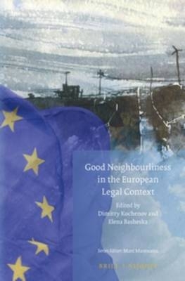 Good Neighbourliness in the European Legal Context - Dimitry Kochenov; Elena Basheska