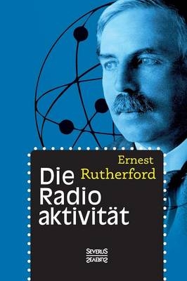 Die Radioaktivität - Ernest Rutherford