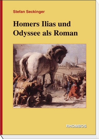 Homers Ilias und Odyssee als Roman - Stefan Seckinger