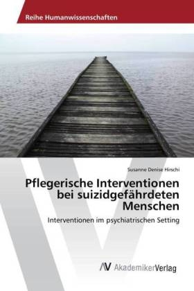 Pflegerische Interventionen bei suizidgefÃ¤hrdeten Menschen - Susanne Denise Hirschi