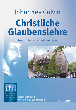 Christliche Glaubenslehre: Erstausgabe der ?Institutio? von 1536 - Johannes Calvin