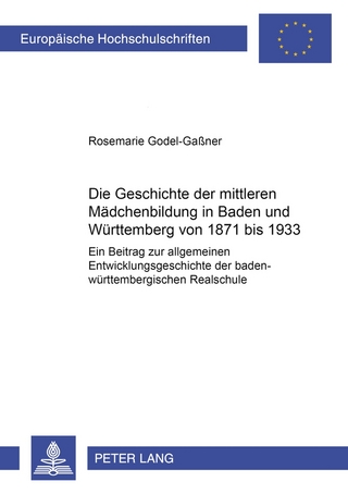 Die Geschichte der mittleren Mädchenbildung in Baden und Württemberg von 1871 bis 1933 - Rosemarie Godel-Gaßner