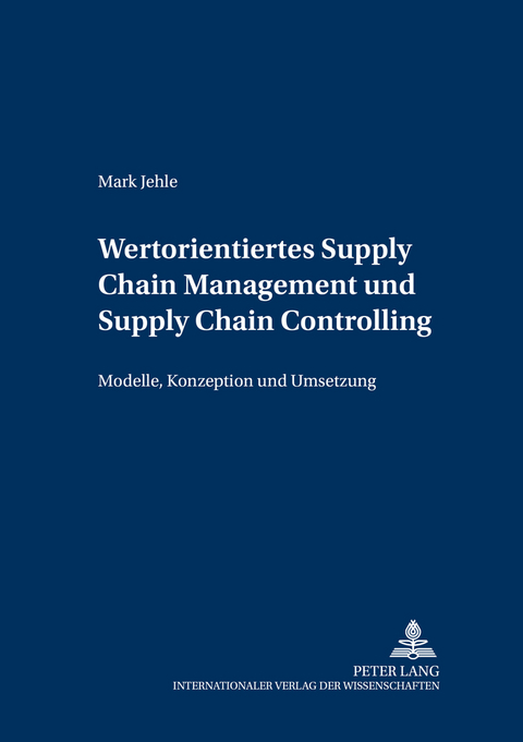 Wertorientiertes Supply Chain Management und Supply Chain Controlling - Mark Jehle