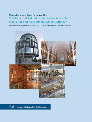 Tradition und Zukunft - die Niedersächsische Staats- und Universitätsbibliothek Göttingen - Margo Bargheer; Klaus Ceynowa