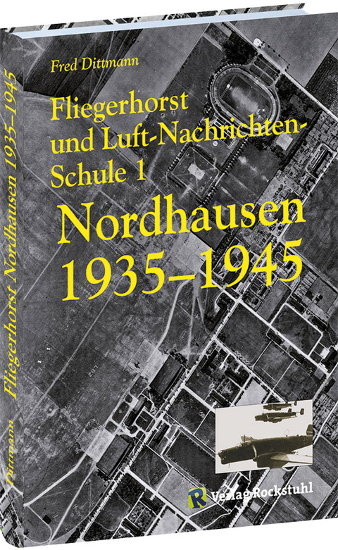Fliegerhorst und Luft-Nachrichten-Schule 1 Nordhausen 1935-1945 - Fred Dittmann