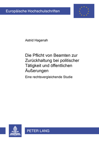 Die Pflicht von Beamten zur Zurückhaltung bei politischer Tätigkeit und öffentlichen Äußerungen - Astrid Hagenah