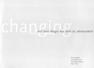 Times are changing: Auf dem Wege! Aus dem 20. Jahrhundert. Eine Auswahl von Werken der Kunsthalle Bremen 1950-2000. Katalog zur Ausstellung