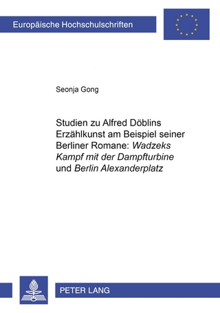 Studien zu Alfred Döblins Erzählkunst am Beispiel seiner Berliner Romane: «Wadzeks Kampf mit der Dampfturbine» und «Berlin Alexanderplatz» - Seonja Gong
