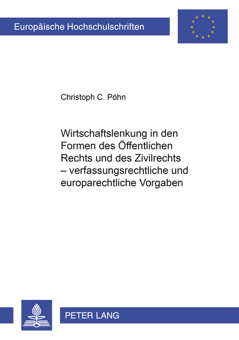 Wirtschaftslenkung in den Formen des Öffentlichen Rechts und des Zivilrechts – verfassungsrechtliche und europarechtliche Vorgaben - Christoph C. Pöhn