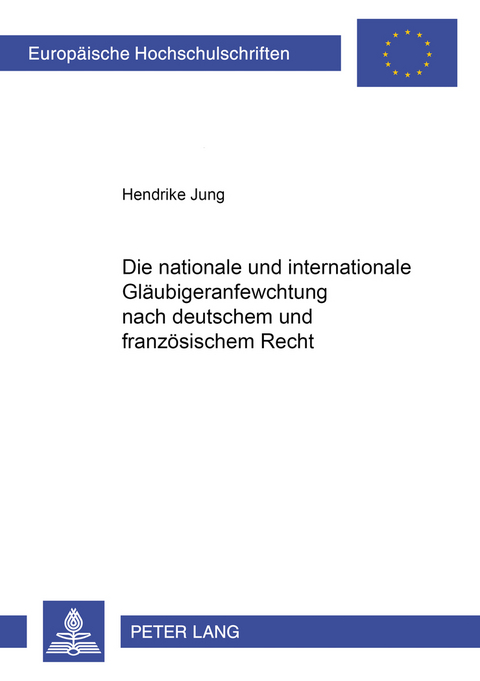 Die nationale und internationale Gläubigeranfechtung nach deutschem und französischem Recht - Hendrike Jung