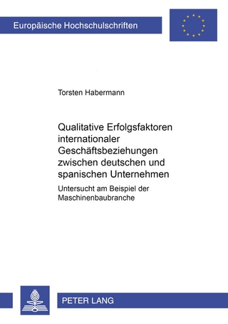 Qualitative Erfolgsfaktoren internationaler Geschäftsbeziehungen zwischen deutschen und spanischen Unternehmen - Torsten Habermann