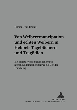 Von «Weiber-Emancipation» und «echten Weibern» in Hebbels Tagebüchern und Tragödien - Hilmar Grundmann