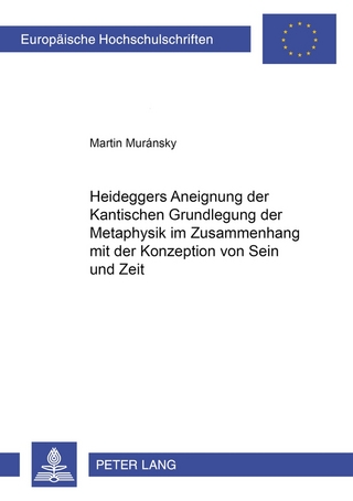 Heideggers Aneignung der Kantischen «Grundlegung der Metaphysik» im Zusammenhang mit der Konzeption von Sein und Zeit - Martin Muransky