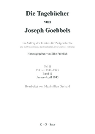 Die Tagebücher von Joseph Goebbels. Diktate 1941-1945 / Januar - April 1945 - Maximilian Gschaid