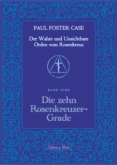 Der Wahre und Unsichtbare Orden vom Rosenkreuz / Die zehn Rosenkreuzer-Grade - Paul Foster Case