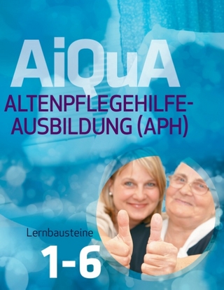 AiQuA - Altenpflegehilfe-Ausbildung (APH) - Marliese von Keitz-Kalisch; Ruth Henninger; Ina Heynen