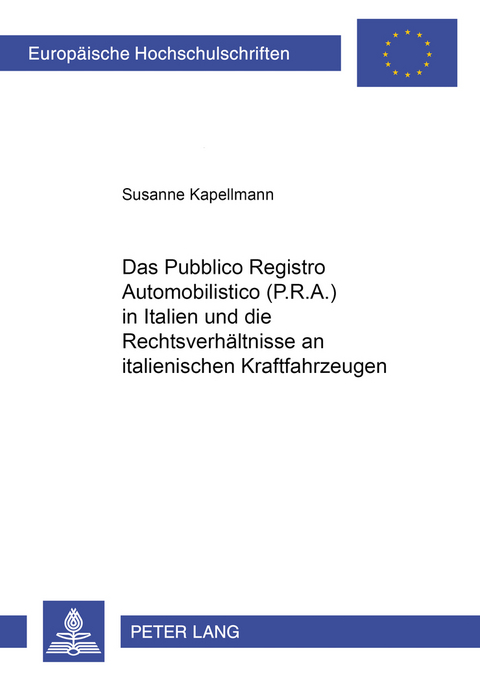 Das «Pubblico Registro Automobilistico» (P.R.A.) in Italien und die Rechtsverhältnisse an italienischen Kraftfahrzeugen - Susanne Kapellmann