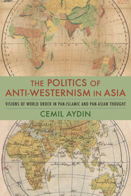 The Politics of Anti-Westernism in Asia - Cemil Aydin
