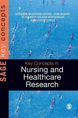 Key Concepts in Nursing and Healthcare Research - Annette McIntosh-Scott; Tom Mason; Elizabeth Mason-Whitehead; David Coyle