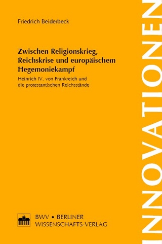 Zwischen Religionskrieg, Reichskrise und europäischem Hegemoniekampf - Friedrich Beiderbeck