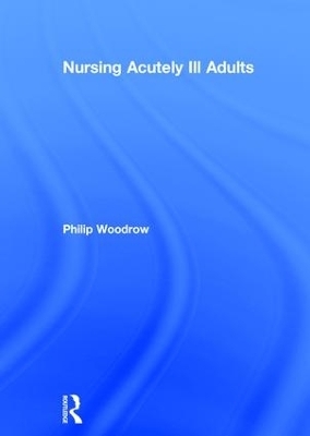 Nursing Acutely Ill Adults - Philip Woodrow