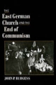 East German Church and the End of Communism - John P. Burgess