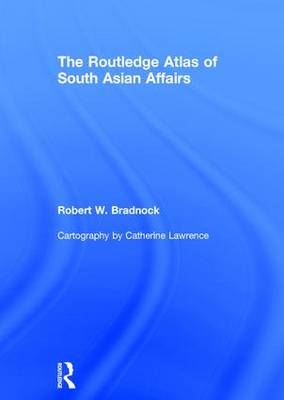 The Routledge Atlas of South Asian Affairs - Robert W. Bradnock