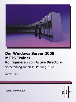 Der Windows Server 2008 MCTS Trainer - Konfigurieren von Active Directory - Vorbereitung zur MCTS-Prüfung 70-640 - Nicole Laue