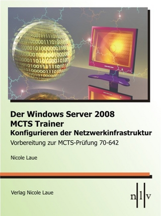 Der Windows Server 2008 MCTS Trainer - Konfigurieren der Netzwerkinfrastruktur - Vorbereitung zur MCTS-Prüfung 70-642 - Nicole Laue