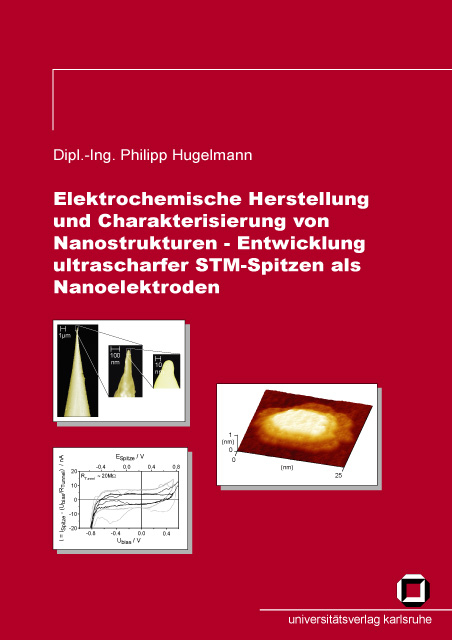 Elektrochemische Herstellung und Charakterisierung von Nanostrukturen - Entwicklung ultrascharfer STM-Spitzen als Nanoelektroden - Philipp Hugelmann