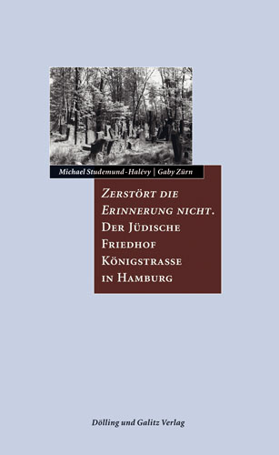 Zerstört die Erinnerung nicht. Der Jüdische Friedhof Königstraße in Hamburg - Michael Studemund-Halévy, Gabriele Zürn