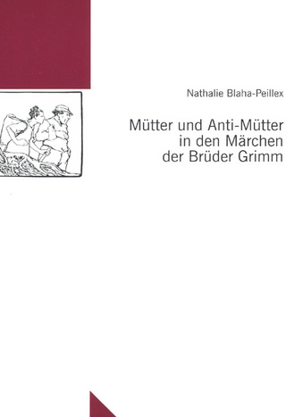 Mütter und Anti-Mütter in den Märchen der Brüder Grimm - Nathalie Blaha-Peillex