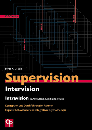 Supervision, Intervision und Intravision in Ambulanz, Klinik und Praxis - Serge K.D. Sulz