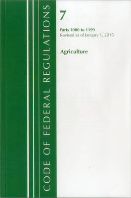 Code of Federal Regulations, Title 07 Agriculture 1000-1199, Revised as of January 1, 2015 -  Office of The Federal Register (U.S.)