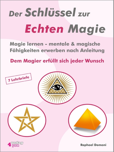 Der Schlüssel zur Echten Magie. Magie lernen - mentale & magische Fähigkeiten erwerben nach Anleitung. Dem Magier erfüllt sich jeder Wunsch. - Raphael Domani