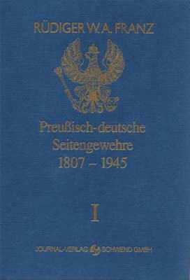 Preussisch-deutsche Seitengewehre 1807-1945 Band I - Rüdiger W Franz