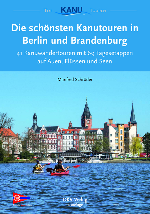 Die schönsten Kanutouren in Berlin und Brandenburg - Manfred Schröder