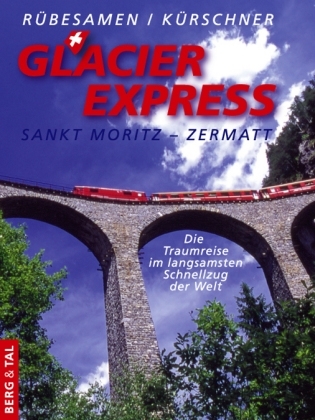Glacier Express St. Moritz - Zermatt - Hans Eckart RÃ¼besamen, Iris KÃ¼rschner
