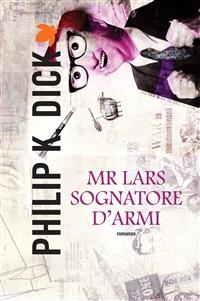 Mr Lars sognatore d'armi - Philip K. Dick