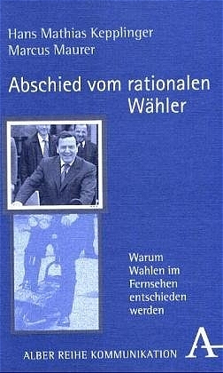 Abschied vom rationalen Wähler - Hans Mathias Kepplinger, Marcus Maurer