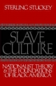 Slave Culture Nationalist Theory and the Foundations of Black America - Sterling Stuckey