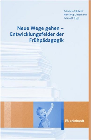 Neue Wege gehen - Entwicklungsfelder der Frühpädagogik - Klaus Fröhlich-Gildhoff; Iris Nentwig-Gesemann; Pia Schnadt