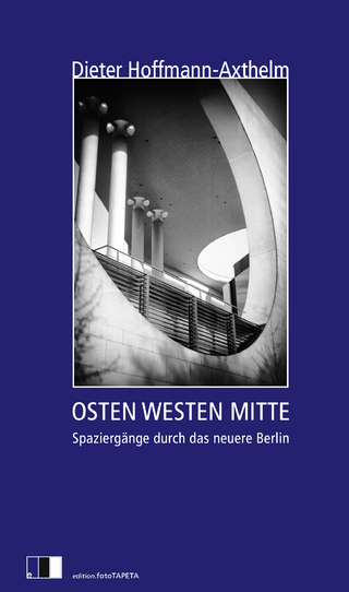OSTEN WESTEN MITTE: Spaziergänge eines Stadtplaners durch das neuere Berlin Dieter Hoffmann-Axthelm Author