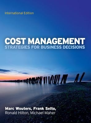 Cost Management: Strategies for Business Decisions, International Edition - Marc Wouters, Frank Selto, Ronald Hilton, Michael Maher