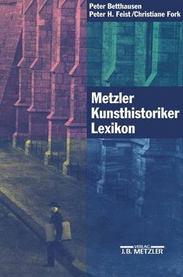 Metzler Kunsthistoriker Lexikon - Peter Betthausen, Peter H Feist, Christiane Fork