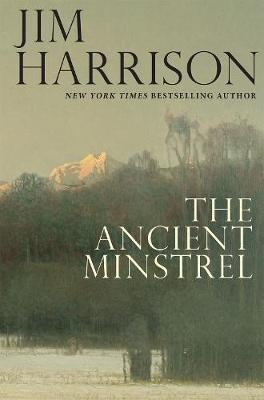 The Ancient Minstrel - Jim Harrison