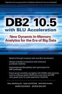 DB2 10.5 with BLU Acceleration - Paul Zikopoulos, Sam Lightstone, Matthew Huras, Aamer Sachedina, George Baklarz