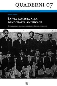 La via fascista alla democrazia americana - Cultura e propaganda nelle comunità italo-americane - Matteo Pretelli