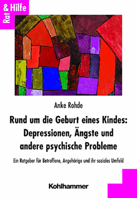 Rund um die Geburt eines Kindes: Depressionen, Ängste und andere psychische Probleme - Anke Rohde